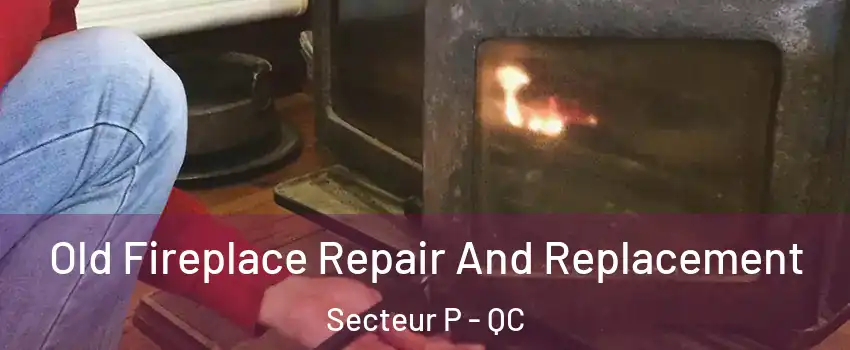  Old Fireplace Repair And Replacement Secteur P - QC