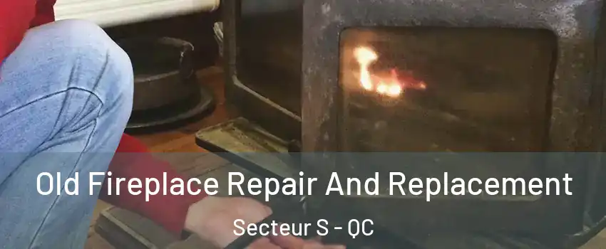  Old Fireplace Repair And Replacement Secteur S - QC