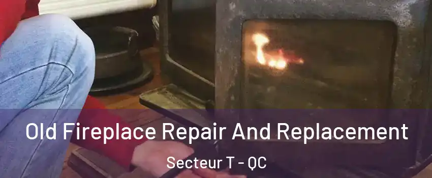  Old Fireplace Repair And Replacement Secteur T - QC