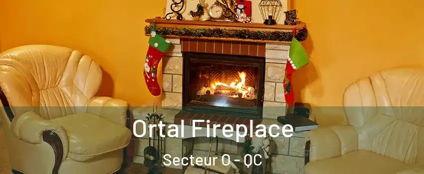  Ortal Fireplace Secteur O - QC