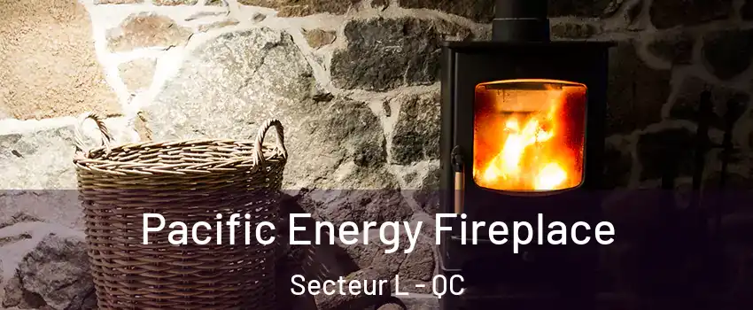 Pacific Energy Fireplace Secteur L - QC