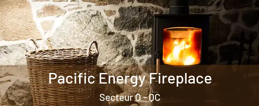  Pacific Energy Fireplace Secteur O - QC