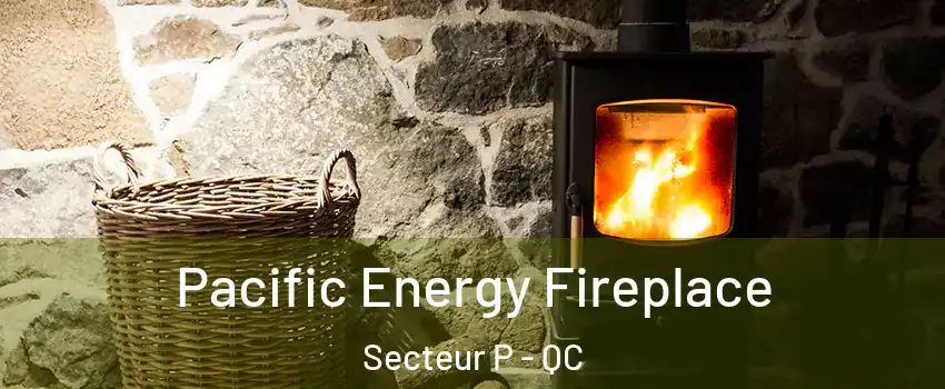 Pacific Energy Fireplace Secteur P - QC
