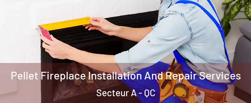  Pellet Fireplace Installation And Repair Services Secteur A - QC
