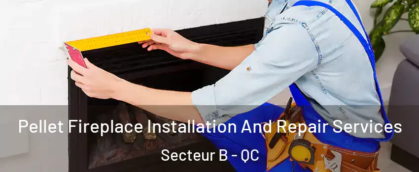  Pellet Fireplace Installation And Repair Services Secteur B - QC