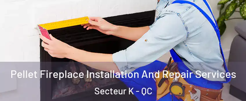 Pellet Fireplace Installation And Repair Services Secteur K - QC