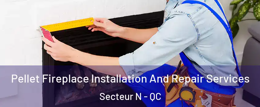  Pellet Fireplace Installation And Repair Services Secteur N - QC