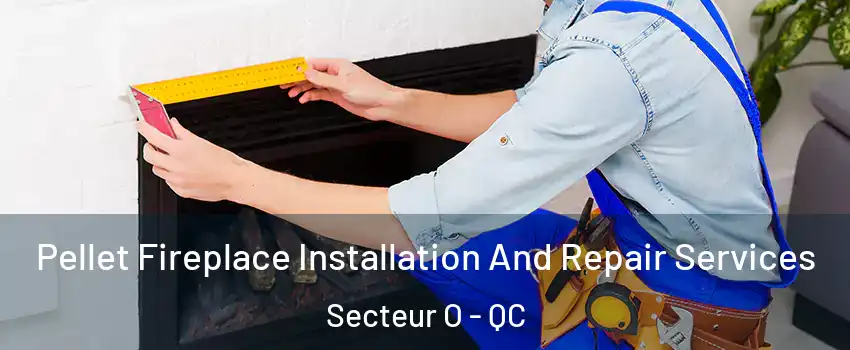  Pellet Fireplace Installation And Repair Services Secteur O - QC