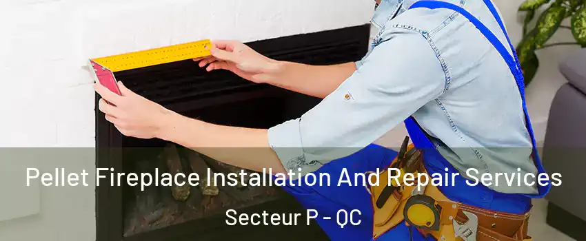  Pellet Fireplace Installation And Repair Services Secteur P - QC