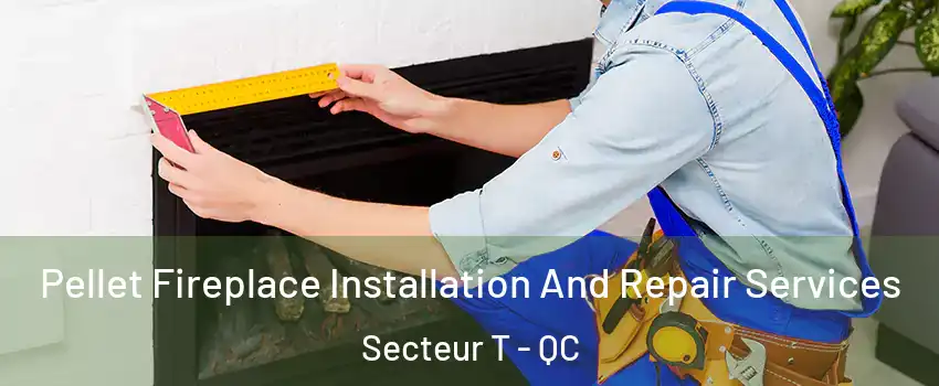  Pellet Fireplace Installation And Repair Services Secteur T - QC