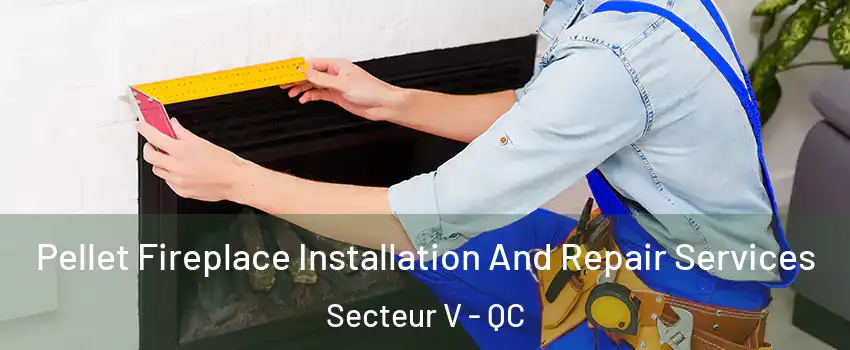  Pellet Fireplace Installation And Repair Services Secteur V - QC