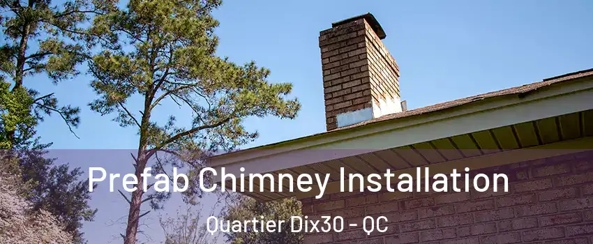  Prefab Chimney Installation Quartier Dix30 - QC