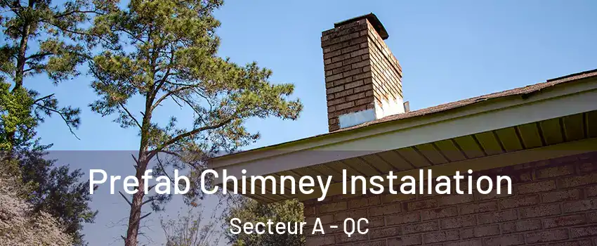  Prefab Chimney Installation Secteur A - QC