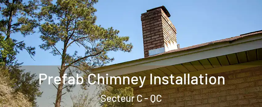  Prefab Chimney Installation Secteur C - QC