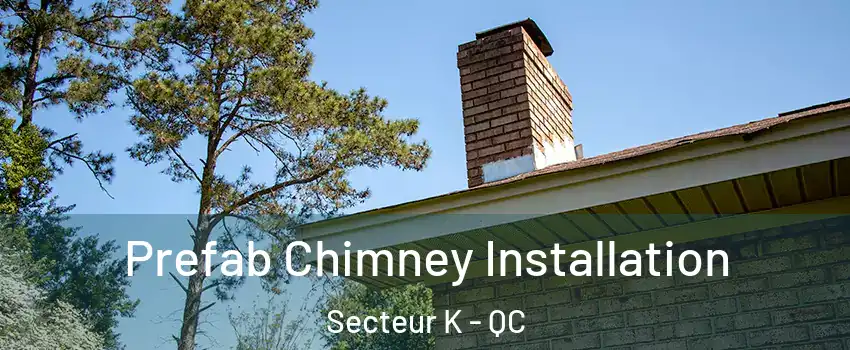  Prefab Chimney Installation Secteur K - QC
