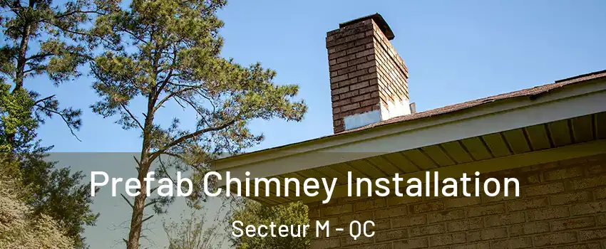  Prefab Chimney Installation Secteur M - QC