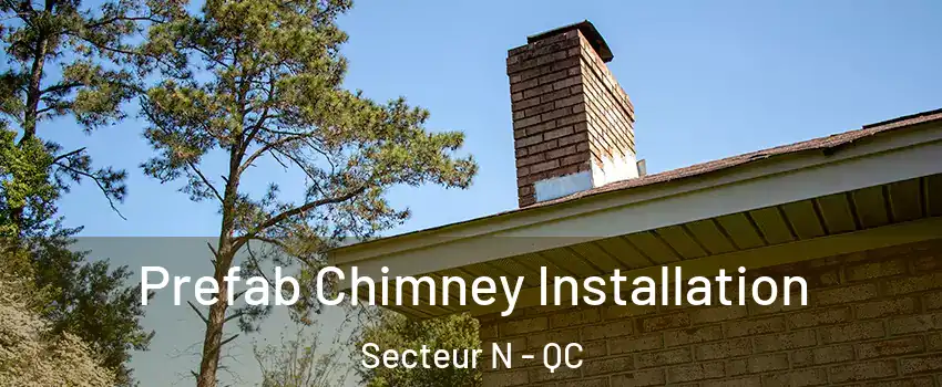 Prefab Chimney Installation Secteur N - QC
