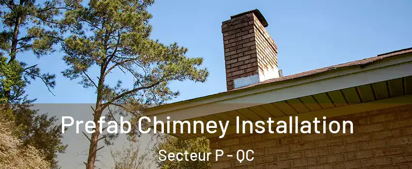  Prefab Chimney Installation Secteur P - QC