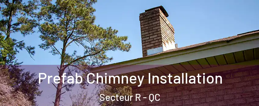  Prefab Chimney Installation Secteur R - QC
