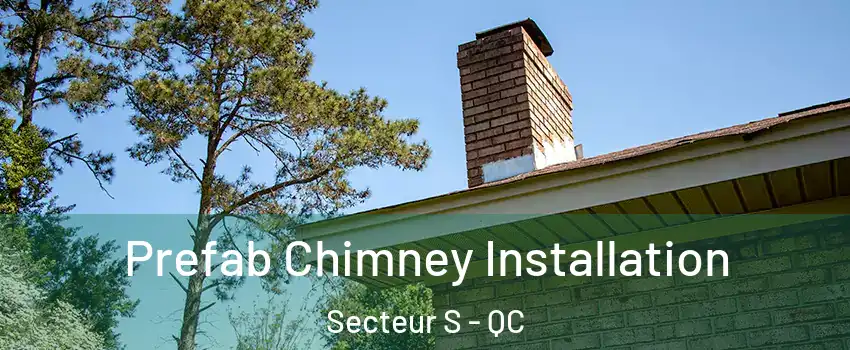  Prefab Chimney Installation Secteur S - QC