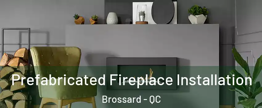  Prefabricated Fireplace Installation Brossard - QC