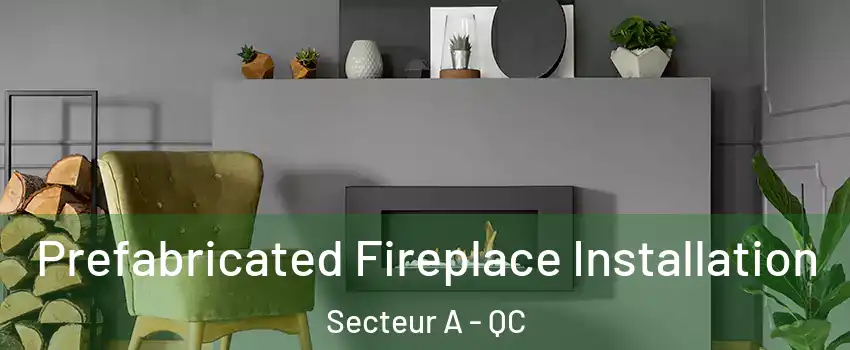  Prefabricated Fireplace Installation Secteur A - QC