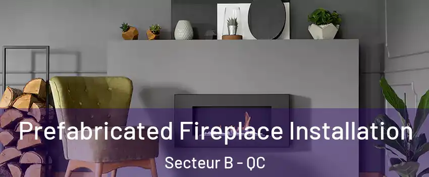  Prefabricated Fireplace Installation Secteur B - QC