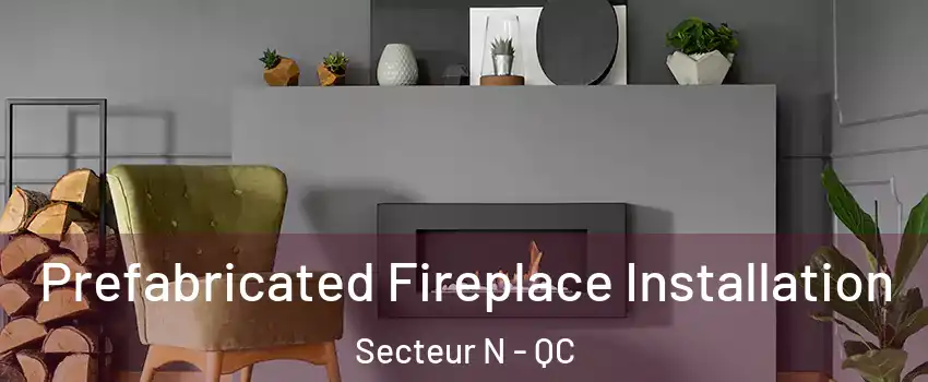  Prefabricated Fireplace Installation Secteur N - QC