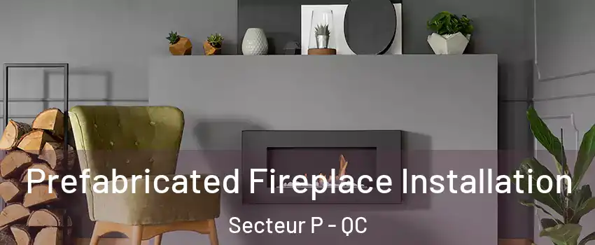  Prefabricated Fireplace Installation Secteur P - QC