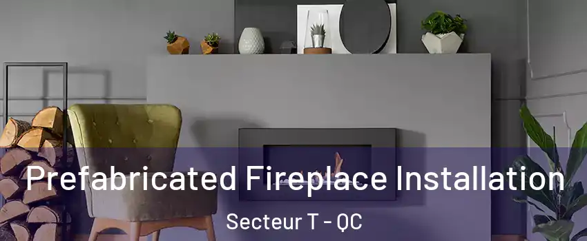  Prefabricated Fireplace Installation Secteur T - QC