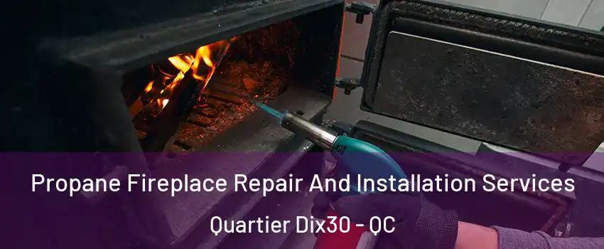  Propane Fireplace Repair And Installation Services Quartier Dix30 - QC