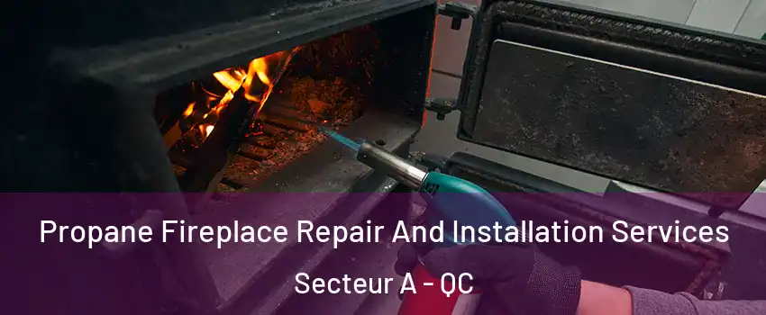  Propane Fireplace Repair And Installation Services Secteur A - QC