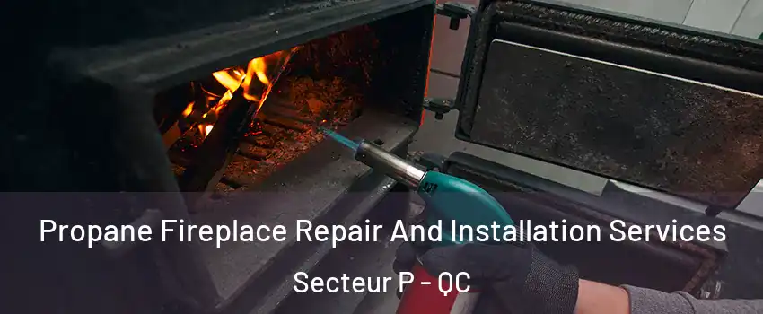  Propane Fireplace Repair And Installation Services Secteur P - QC