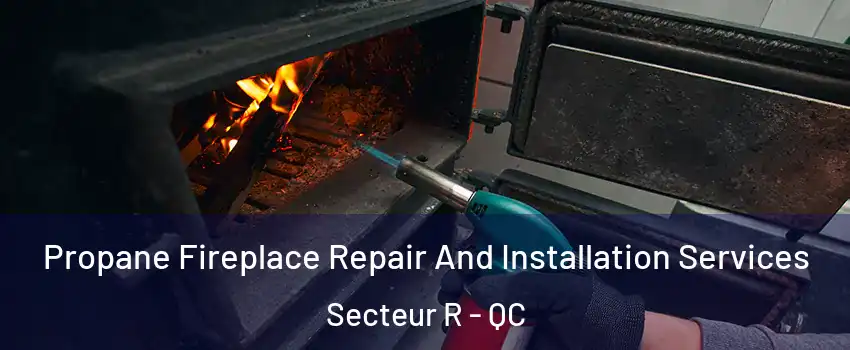  Propane Fireplace Repair And Installation Services Secteur R - QC