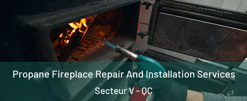  Propane Fireplace Repair And Installation Services Secteur V - QC