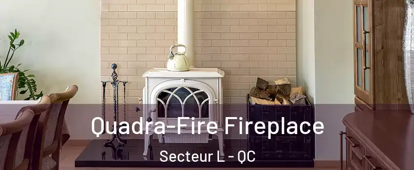  Quadra-Fire Fireplace Secteur L - QC