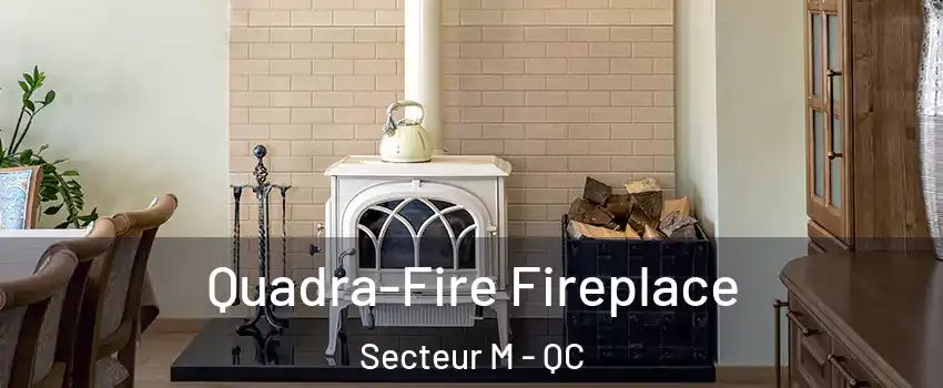  Quadra-Fire Fireplace Secteur M - QC