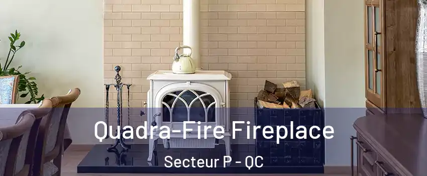 Quadra-Fire Fireplace Secteur P - QC
