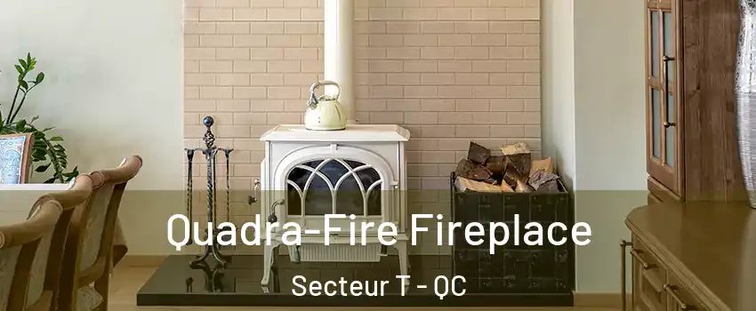 Quadra-Fire Fireplace Secteur T - QC
