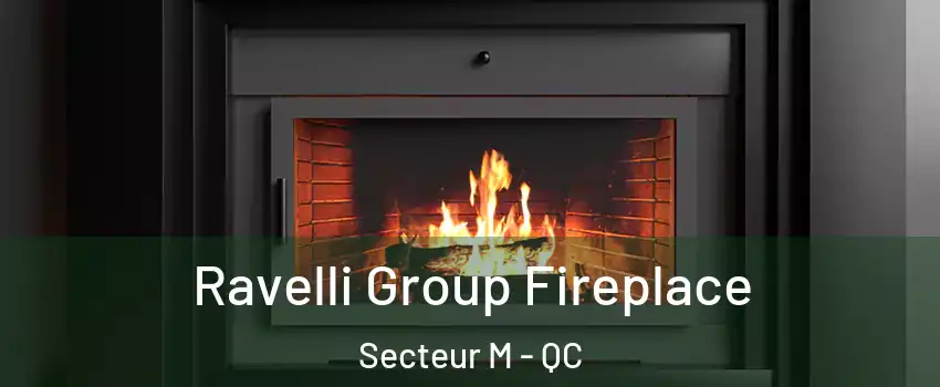  Ravelli Group Fireplace Secteur M - QC