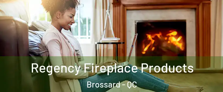  Regency Fireplace Products Brossard - QC