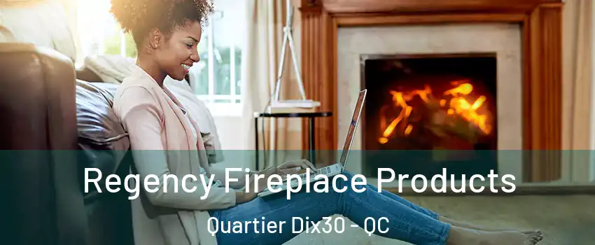  Regency Fireplace Products Quartier Dix30 - QC
