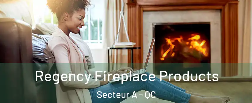  Regency Fireplace Products Secteur A - QC