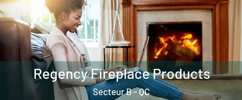  Regency Fireplace Products Secteur B - QC