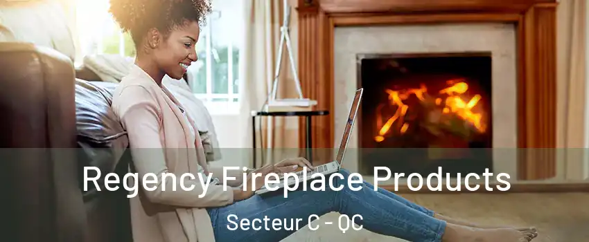  Regency Fireplace Products Secteur C - QC