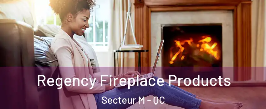  Regency Fireplace Products Secteur M - QC
