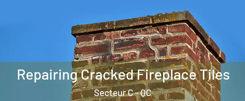  Repairing Cracked Fireplace Tiles Secteur C - QC