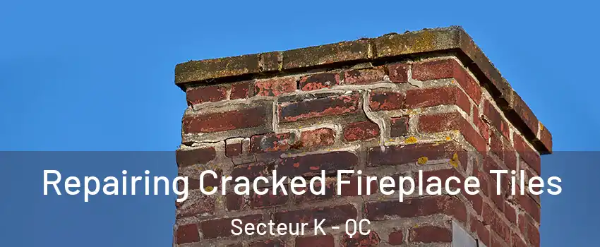 Repairing Cracked Fireplace Tiles Secteur K - QC
