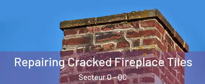  Repairing Cracked Fireplace Tiles Secteur O - QC