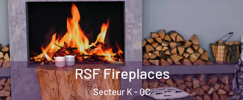  RSF Fireplaces Secteur K - QC